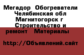 Мегадор  Обогреватели - Челябинская обл., Магнитогорск г. Строительство и ремонт » Материалы   